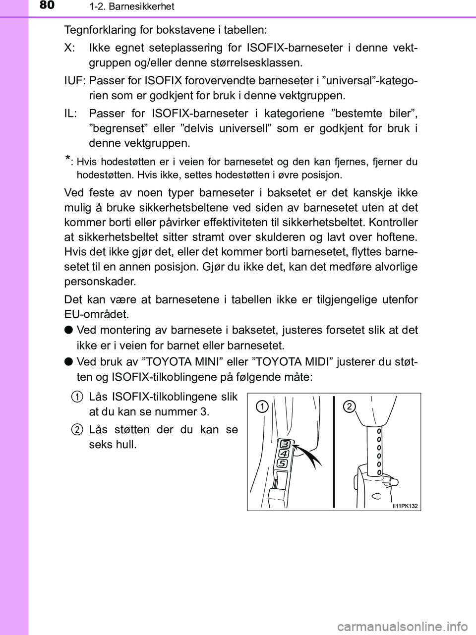 TOYOTA HILUX 2019  Instruksjoner for bruk (in Norwegian) 801-2. Barnesikkerhet
HILUX_OM_OM0K375NO_(EE)
Tegnforklaring for bokstavene i tabellen:
X: Ikke egnet seteplassering for ISOFIX-barneseter i denne vekt-gruppen og/eller denne størrelsesklassen.
IUF: 