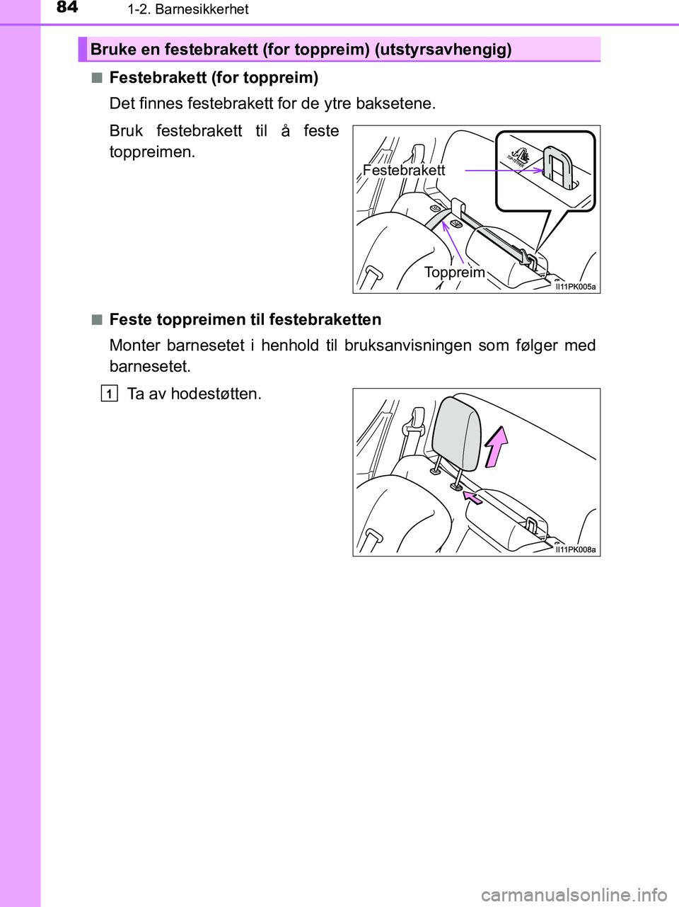 TOYOTA HILUX 2019  Instruksjoner for bruk (in Norwegian) 841-2. Barnesikkerhet
HILUX_OM_OM0K375NO_(EE)n
Festebrakett (for toppreim)
Det finnes festebrakett for de ytre baksetene.
Bruk festebrakett til å feste
toppreimen.
nFeste toppreimen til festebrakette