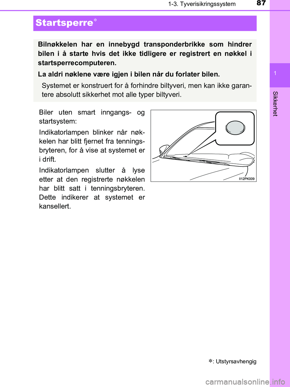 TOYOTA HILUX 2019  Instruksjoner for bruk (in Norwegian) 87
1
1-3. Tyverisikringssystem
HILUX_OM_OM0K375NO_(EE)
Sikkerhet
Startsperre
Biler uten smart inngangs- og
startsystem:
Indikatorlampen blinker når nøk-
kelen har blitt fjernet fra tennings-
bryt