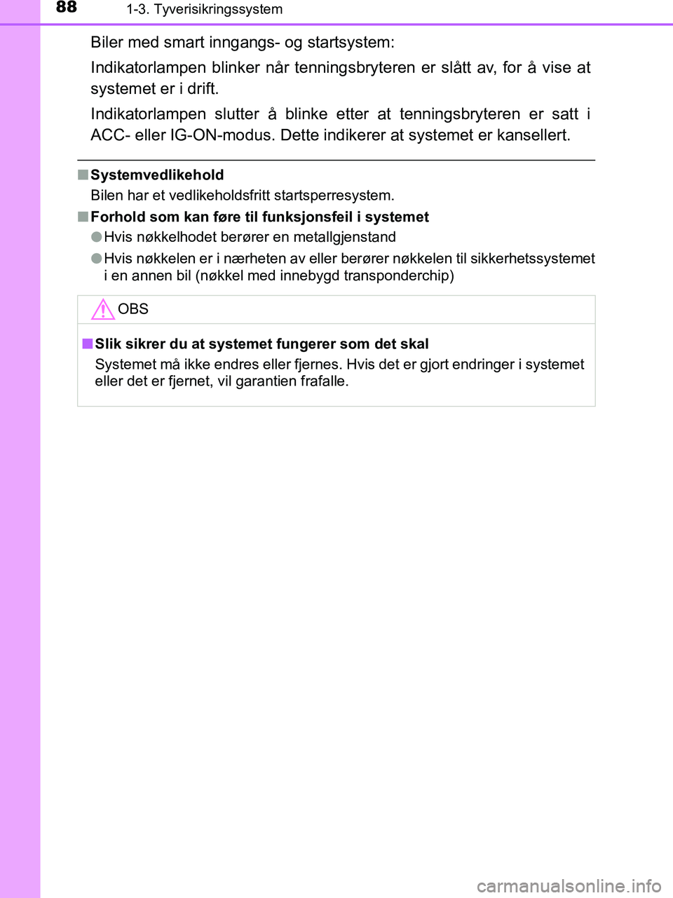TOYOTA HILUX 2019  Instruksjoner for bruk (in Norwegian) 881-3. Tyverisikringssystem
HILUX_OM_OM0K375NO_(EE)
Biler med smart inngangs- og startsystem:
Indikatorlampen blinker når tenningsbryteren er slått av, for å vise at
systemet er i drift.
Indikatorl