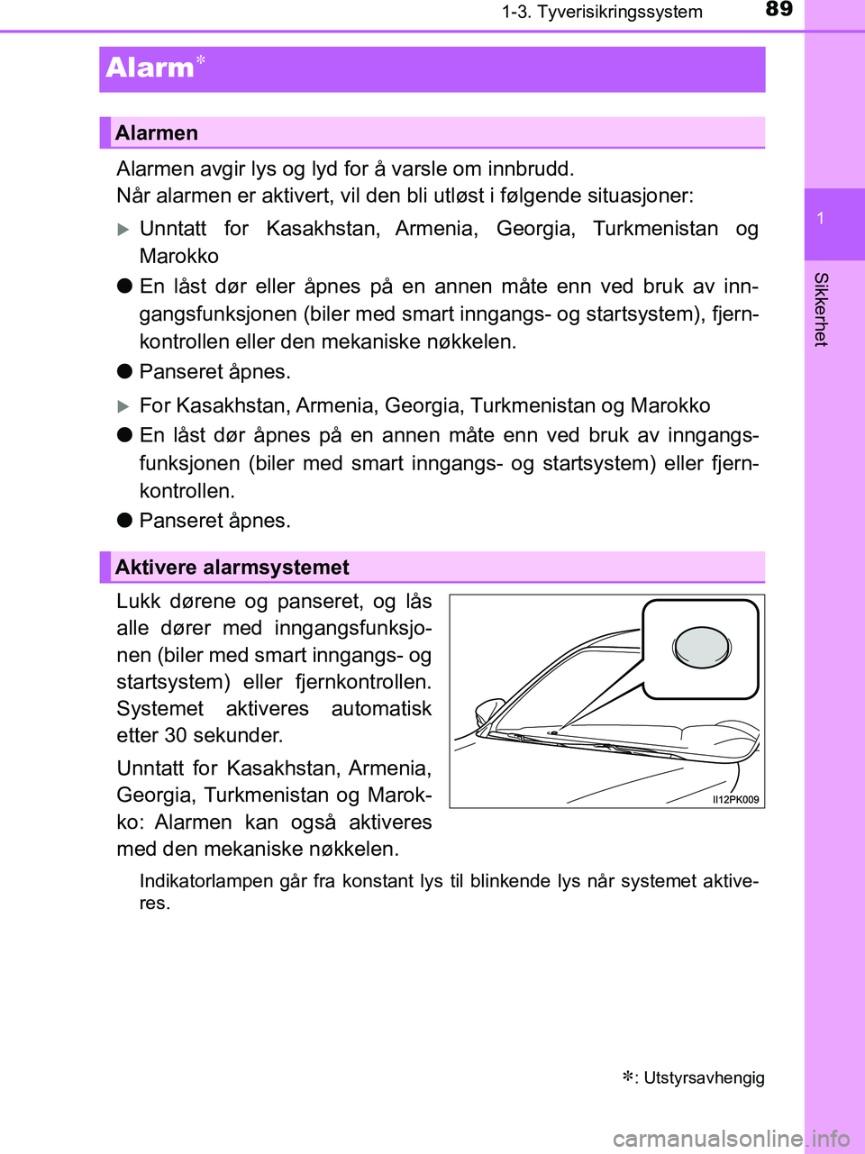 TOYOTA HILUX 2019  Instruksjoner for bruk (in Norwegian) 89
1
1-3. Tyverisikringssystem
HILUX_OM_OM0K375NO_(EE)
Sikkerhet
Alarm
Alarmen avgir lys og lyd for å varsle om innbrudd.
Når alarmen er aktivert, vil den bli utløst i følgende situasjoner:
