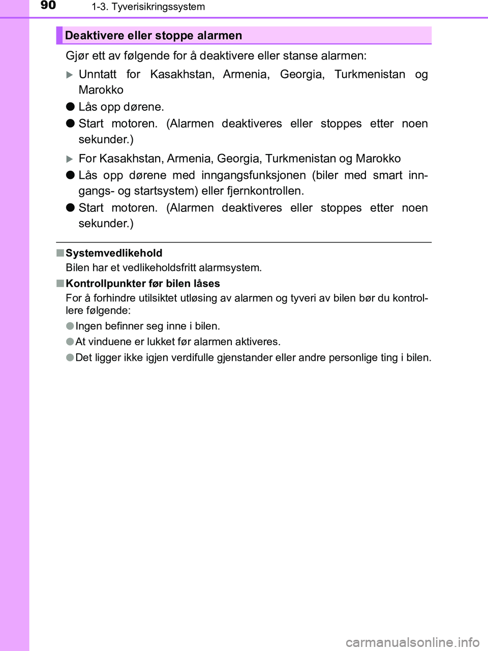 TOYOTA HILUX 2019  Instruksjoner for bruk (in Norwegian) 901-3. Tyverisikringssystem
HILUX_OM_OM0K375NO_(EE)
Gjør ett av følgende for å deaktivere eller stanse alarmen:
Unntatt for Kasakhstan, Armenia, Georgia, Turkmenistan og
Marokko
l Lås opp døre