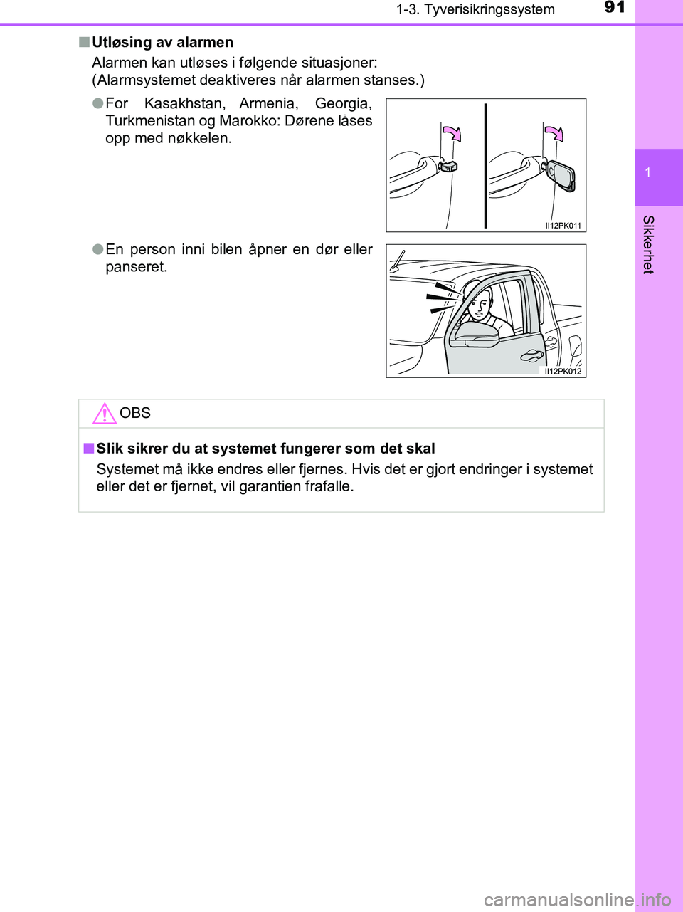 TOYOTA HILUX 2019  Instruksjoner for bruk (in Norwegian) 911-3. Tyverisikringssystem
1
HILUX_OM_OM0K375NO_(EE)
Sikkerhet
nUtløsing av alarmen
Alarmen kan utløses i følgende situasjoner:
(Alarmsystemet deaktiveres når alarmen stanses.)
lFor Kasakhstan, A