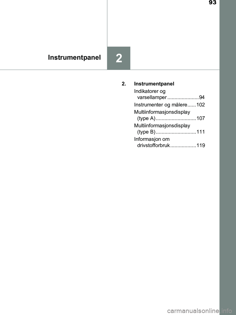 TOYOTA HILUX 2019  Instruksjoner for bruk (in Norwegian) 93
2Instrumentpanel
HILUX_OM_OM0K375NO_(EE)2. Instrumentpanel
Indikatorer og varsellamper ......................94
Instrumenter og målere...... 102
Multiinformasjonsdisplay  (type A) ................