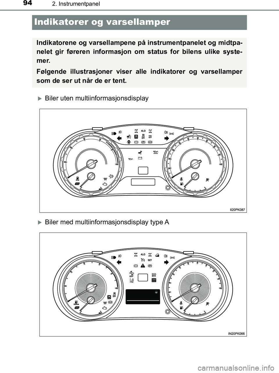 TOYOTA HILUX 2019  Instruksjoner for bruk (in Norwegian) 942. Instrumentpanel
HILUX_OM_OM0K375NO_(EE)
Indikatorer og varsellamper
Biler uten multiinformasjonsdisplay
Biler med multiinformasjonsdisplay type A
Indikatorene og varsellampene  på instrume