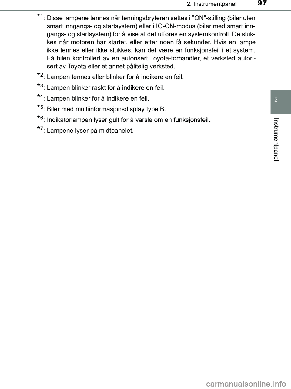 TOYOTA HILUX 2019  Instruksjoner for bruk (in Norwegian) 972. Instrumentpanel
2
Instrumentpanel
HILUX_OM_OM0K375NO_(EE)
*1: Disse lampene tennes når tenningsbryteren settes i ”ON”-stilling (biler utensmart inngangs- og startsystem) eller i IG-ON-modus 