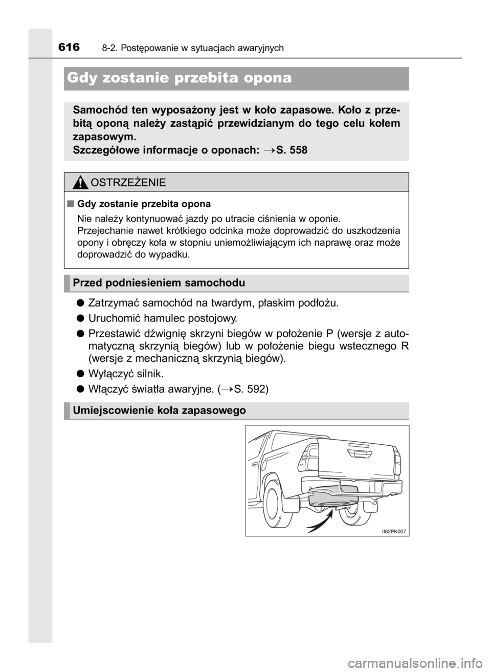 TOYOTA HILUX 2019  Instrukcja obsługi (in Polish) Zatrzymaç samochód na twardym, p∏askim pod∏o˝u.
Uruchomiç hamulec postojowy.
Przestawiç  dêwigni´  skrzyni  biegów  w po∏o˝enie  P (wersje  z auto-
matycznà  skrzynià  biegów)  lub  