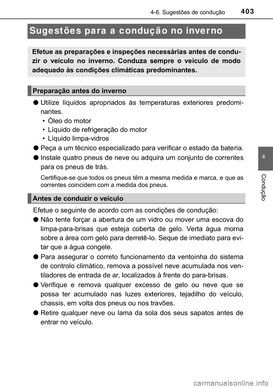 TOYOTA HILUX 2019  Manual de utilização (in Portuguese) 403
�
������6�X�J�H�V�W�}�H�V��G�H��F�R�Q�G�X�o�m�R
�&�R�Q�G�X�o�m�R
Sugestões para a condução no inver no
●�8�W�L�O�L�]�H� �O�t�T�X�L�G�R�V� �D�S�U�R�S�U�L�D�G�R�V� �j�V� �W�H�P�S�H�