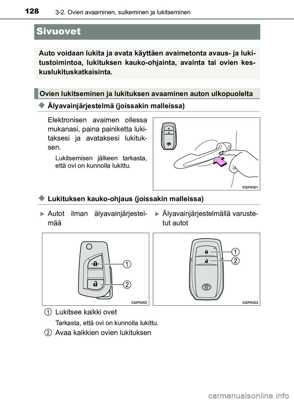 TOYOTA HILUX 2019  Omistajan Käsikirja (in Finnish) 1283-2. Ovien avaaminen, sulkeminen ja lukitseminen
HILUX_OM_OM0K375FI_(EE)
Sivuovet
uÄlyavainjärjestelmä (joissakin malleissa)
Elektronisen avaimen ollessa
mukanasi, paina painiketta luki-
taksesi