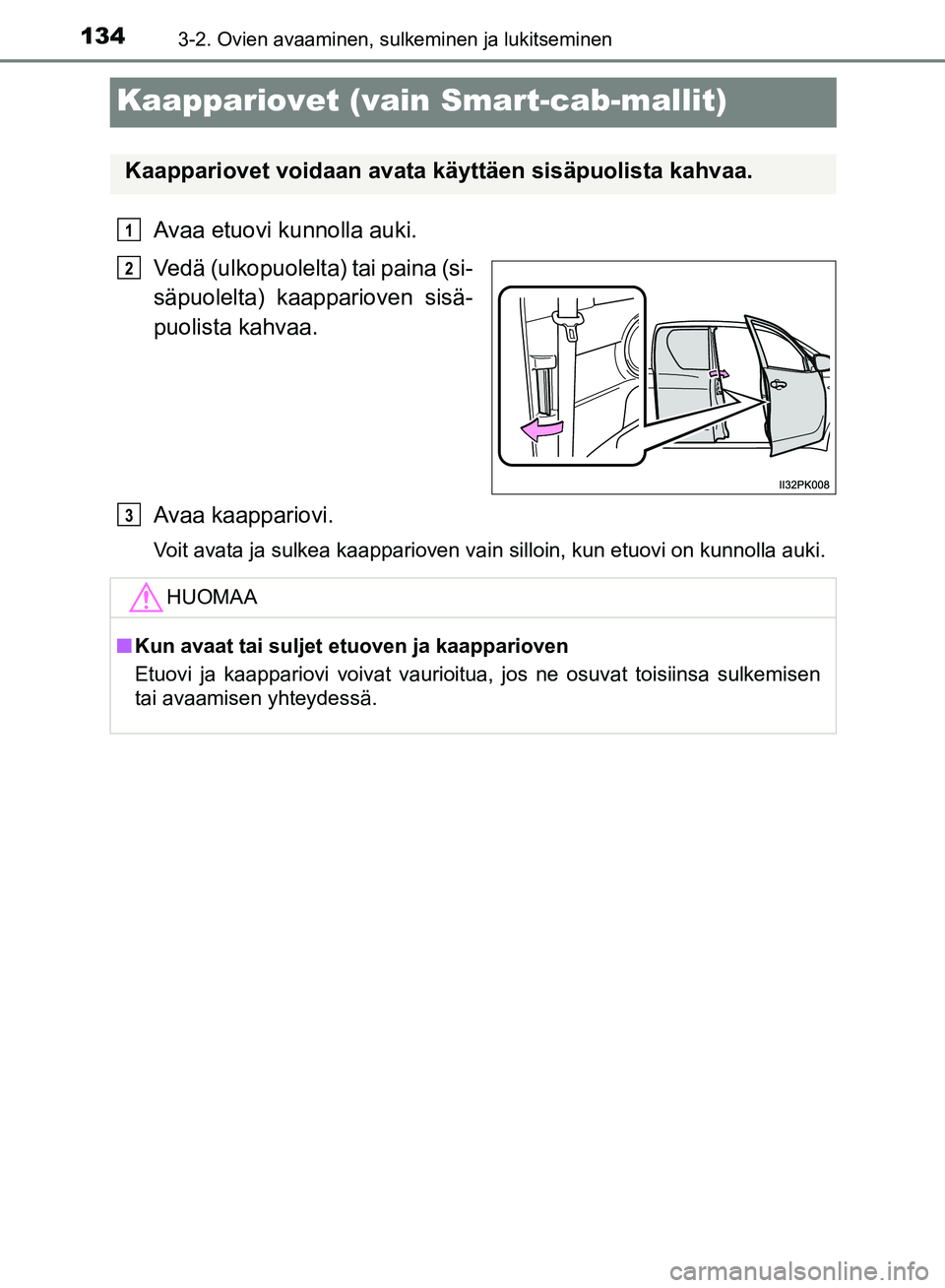 TOYOTA HILUX 2019  Omistajan Käsikirja (in Finnish) 1343-2. Ovien avaaminen, sulkeminen ja lukitseminen
HILUX_OM_OM0K375FI_(EE)
Kaappariovet (vain Smart-cab-mallit)
Avaa etuovi kunnolla auki.
Vedä (ulkopuolelta) tai paina (si-
säpuolelta) kaappariove