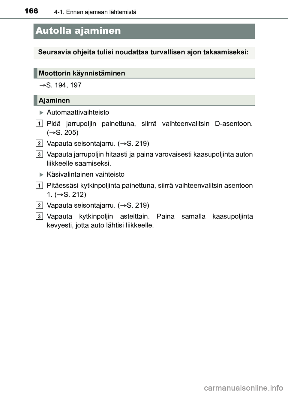 TOYOTA HILUX 2019  Omistajan Käsikirja (in Finnish) 1664-1. Ennen ajamaan lähtemistä
HILUX_OM_OM0K375FI_(EE)
Autolla ajaminen
S. 194, 197
Automaattivaihteisto
Pidä jarrupoljin painettuna, siirrä vaihteenvalitsin D-asentoon.
( S. 205)
Vapau