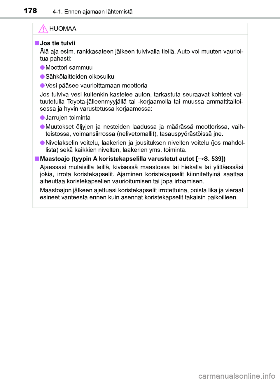 TOYOTA HILUX 2019 Omistajan Käsikirja (in Finnish) 1784-1. Ennen ajamaan lähtemistä
HILUX_OM_OM0K375FI_(EE)HUOMAA
n
Jos tie tulvii
Älä aja esim. rankkasateen jälkeen tulvivalla tiellä. Auto voi muuten vaurioi-
tua pahasti:
l Moottori sammuu
l S TOYOTA HILUX 2019 Omistajan Käsikirja (in Finnish) 1784-1. Ennen ajamaan lähtemistä
HILUX_OM_OM0K375FI_(EE)HUOMAA
n
Jos tie tulvii
Älä aja esim. rankkasateen jälkeen tulvivalla tiellä. Auto voi muuten vaurioi-
tua pahasti:
l Moottori sammuu
l S