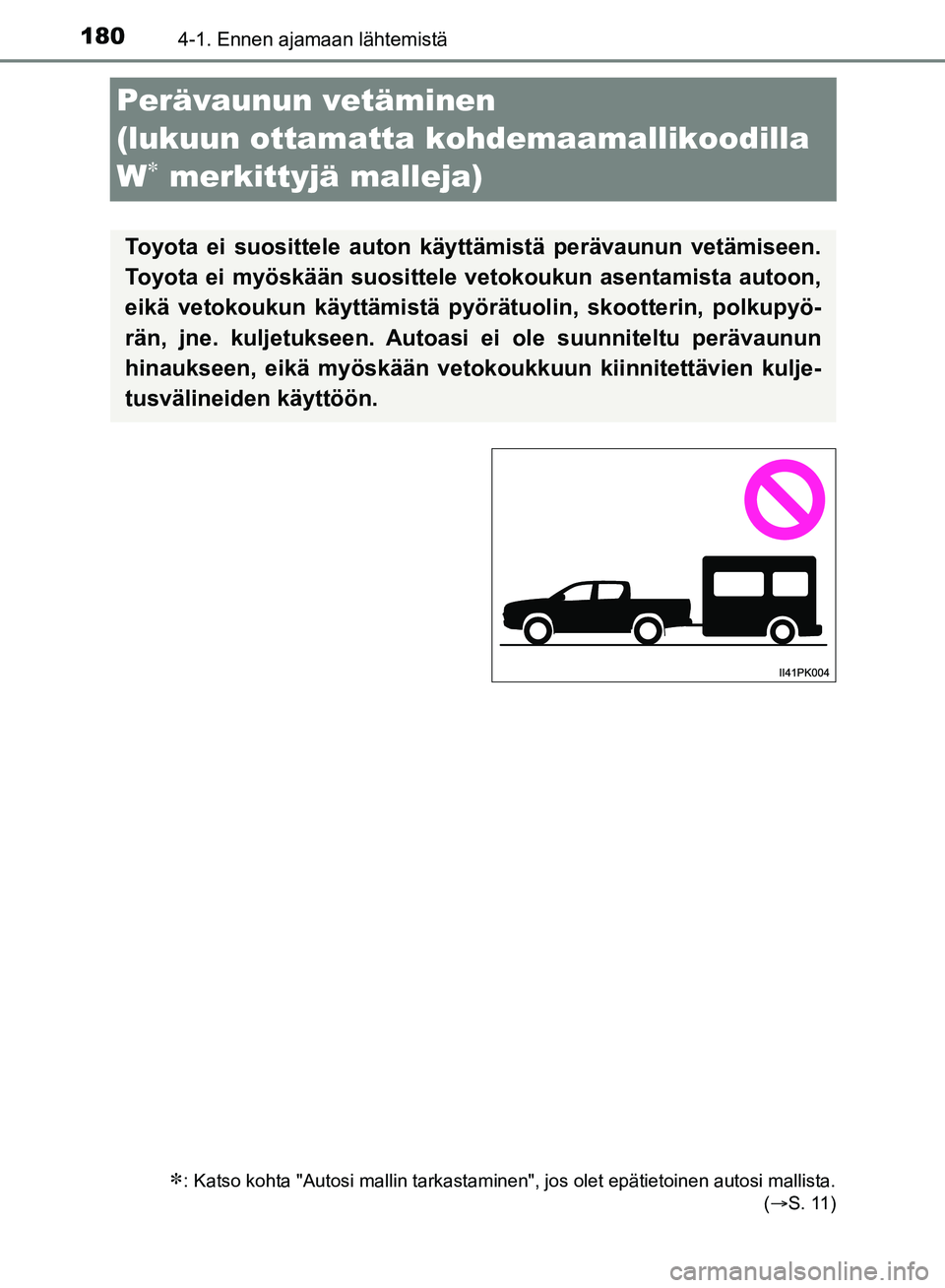 TOYOTA HILUX 2019  Omistajan Käsikirja (in Finnish) 1804-1. Ennen ajamaan lähtemistä
HILUX_OM_OM0K375FI_(EE)
Perävaunun vetäminen 
(lukuun ottamatta kohdemaamallikoodilla 
W
 merkittyjä malleja)
: Katso kohta "Autosi mallin tarkastaminen", j