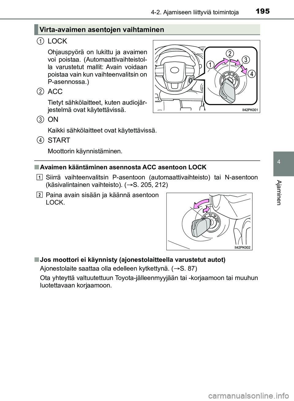 TOYOTA HILUX 2019  Omistajan Käsikirja (in Finnish) 1954-2. Ajamiseen liittyviä toimintoja
4
Ajaminen
HILUX_OM_OM0K375FI_(EE)
LOCK
Ohjauspyörä on lukittu ja avaimen
voi poistaa. (Automaattivaihteistol-
la varustetut mallit: Avain voidaan
poistaa vai