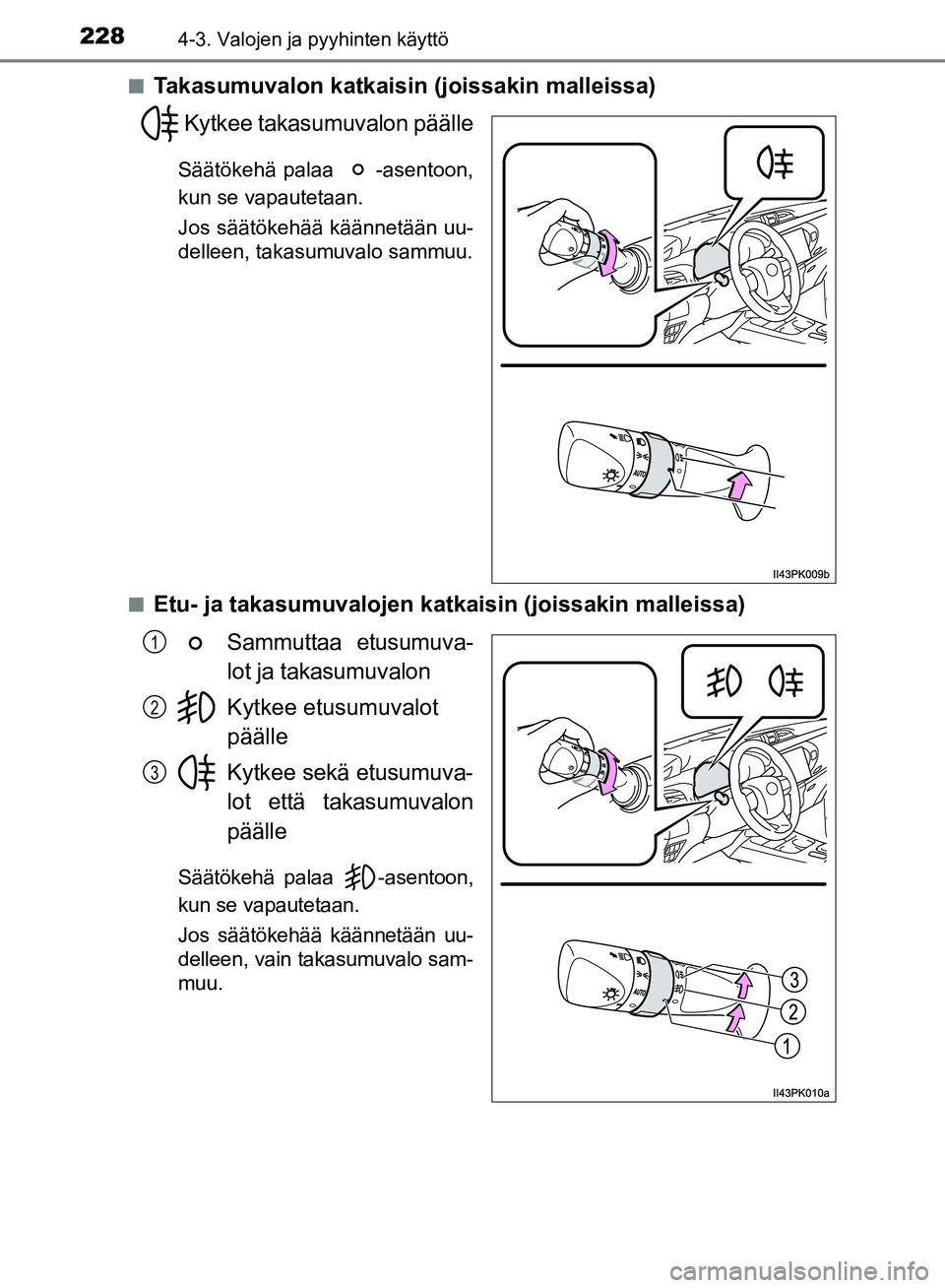 TOYOTA HILUX 2019  Omistajan Käsikirja (in Finnish) 2284-3. Valojen ja pyyhinten käyttö
HILUX_OM_OM0K375FI_(EE)n
Takasumuvalon katkaisin (joissakin malleissa)
Kytkee takasumuvalon päälle
Säätökehä palaa  -asentoon,
kun se vapautetaan.
Jos sää