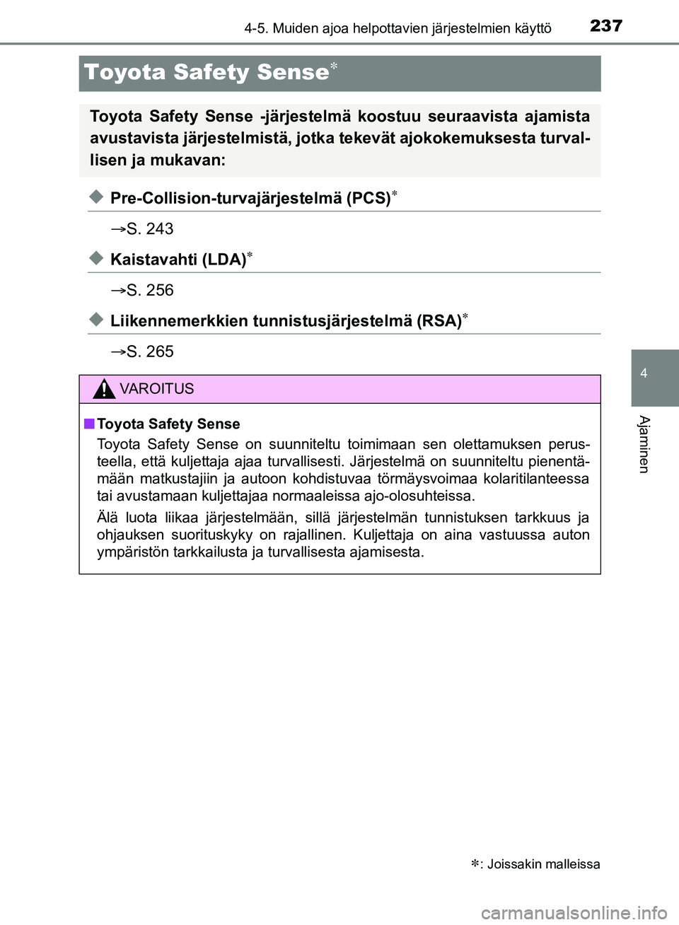 TOYOTA HILUX 2019  Omistajan Käsikirja (in Finnish) 237
4
4-5. Muiden ajoa helpottavien järjestelmien käyttö
Ajaminen
HILUX_OM_OM0K375FI_(EE)
Toyota Safety Sense
uPre-Collision-turvajärjestelmä (PCS)
S. 243
uKaistavahti (LDA)
S. 256