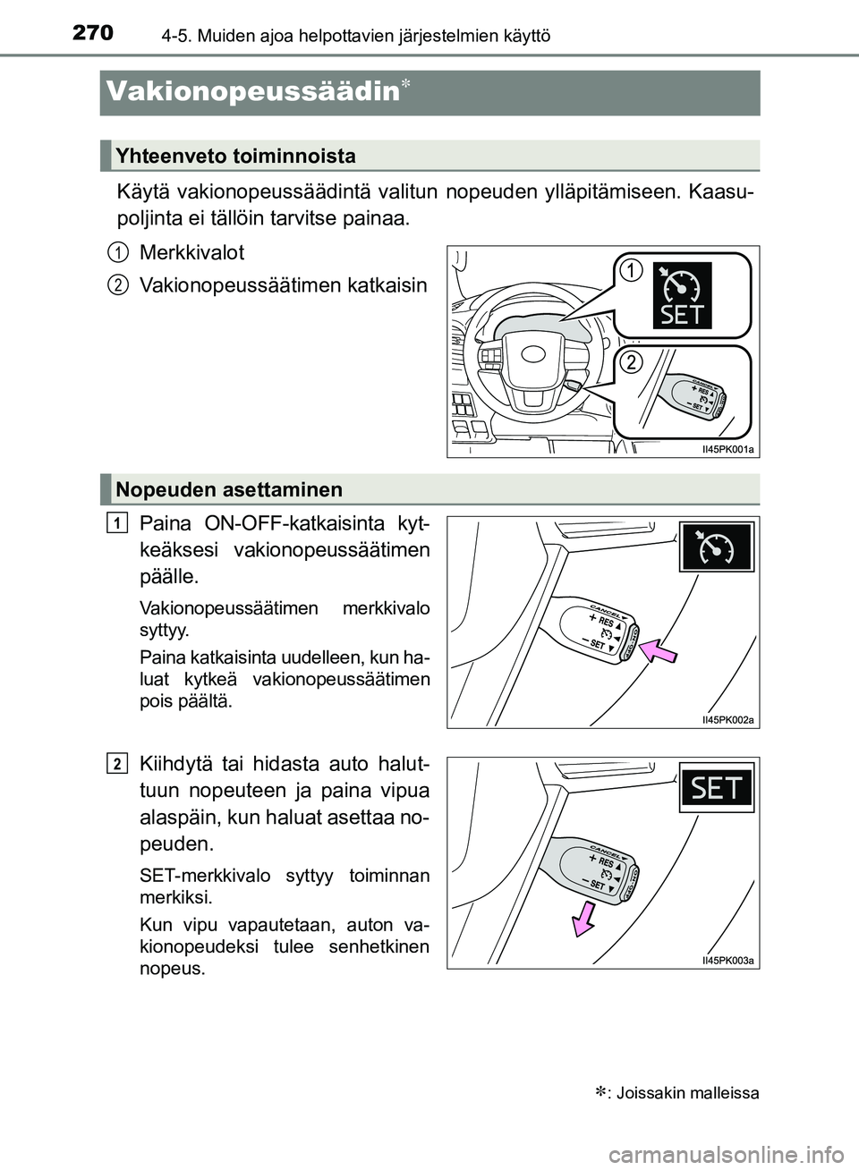 TOYOTA HILUX 2019  Omistajan Käsikirja (in Finnish) 2704-5. Muiden ajoa helpottavien järjestelmien käyttö
HILUX_OM_OM0K375FI_(EE)
Vakionopeussäädin
Käytä vakionopeussäädintä valitun nopeuden ylläpitämiseen. Kaasu-
poljinta ei tällöin t