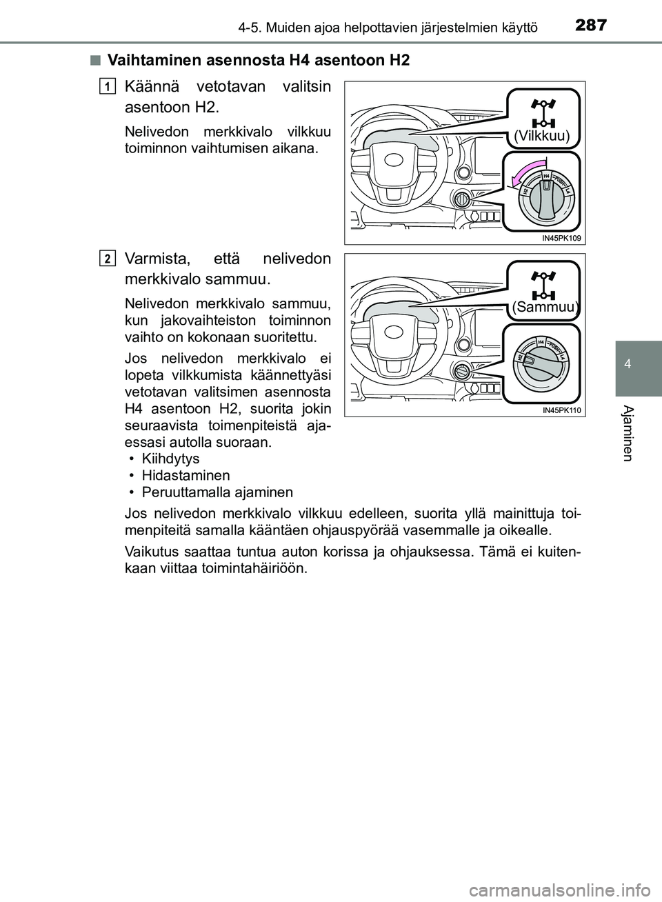 TOYOTA HILUX 2019  Omistajan Käsikirja (in Finnish) 2874-5. Muiden ajoa helpottavien järjestelmien käyttö
4
Ajaminen
HILUX_OM_OM0K375FI_(EE)n
Vaihtaminen asennosta H4 asentoon H2
Käännä vetotavan valitsin
asentoon H2.
Nelivedon merkkivalo vilkkuu