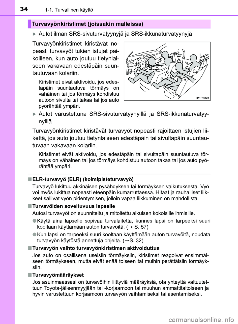 TOYOTA HILUX 2019 Omistajan Käsikirja (in Finnish) 341-1. Turvallinen käyttö
HILUX_OM_OM0K375FI_(EE)
Autot ilman SRS-sivuturvatyynyjä ja SRS-ikkunaturvatyynyjä
Turvavyönkiristimet kiristävät no-
peasti turvavyöt tukien istujat pai-
koilleen TOYOTA HILUX 2019 Omistajan Käsikirja (in Finnish) 341-1. Turvallinen käyttö
HILUX_OM_OM0K375FI_(EE)
Autot ilman SRS-sivuturvatyynyjä ja SRS-ikkunaturvatyynyjä
Turvavyönkiristimet kiristävät no-
peasti turvavyöt tukien istujat pai-
koilleen