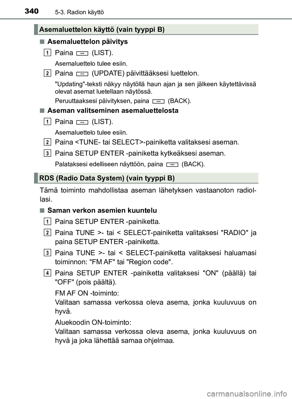 TOYOTA HILUX 2019 Omistajan Käsikirja (in Finnish) 3405-3. Radion käyttö
HILUX_OM_OM0K375FI_(EE)n
Asemaluettelon päivitys
Paina (LIST).
Asemaluettelo tulee esiin.
Paina (UPDATE) päivittääksesi luettelon.
"Updating"-teksti näkyy näytöllä TOYOTA HILUX 2019 Omistajan Käsikirja (in Finnish) 3405-3. Radion käyttö
HILUX_OM_OM0K375FI_(EE)n
Asemaluettelon päivitys
Paina (LIST).
Asemaluettelo tulee esiin.
Paina (UPDATE) päivittääksesi luettelon.
"Updating"-teksti näkyy näytöllä