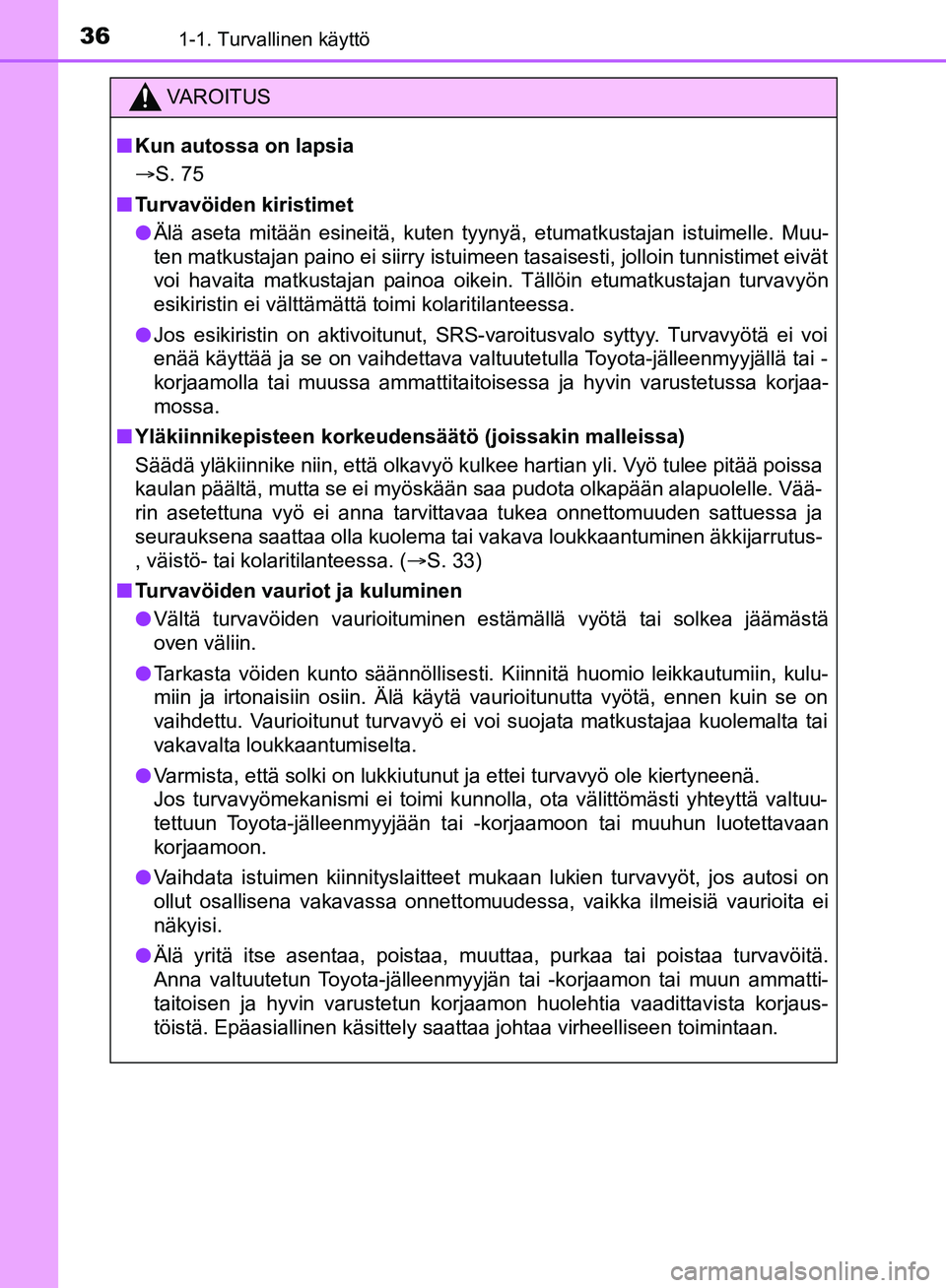 TOYOTA HILUX 2019 Omistajan Käsikirja (in Finnish) 361-1. Turvallinen käyttö
HILUX_OM_OM0K375FI_(EE)
VAROITUS
n Kun autossa on lapsia
S. 75
n Turvavöiden kiristimet
l Älä aseta mitään esineitä, kuten tyynyä, etumatkustajan istuimelle. Muu TOYOTA HILUX 2019 Omistajan Käsikirja (in Finnish) 361-1. Turvallinen käyttö
HILUX_OM_OM0K375FI_(EE)
VAROITUS
n Kun autossa on lapsia
S. 75
n Turvavöiden kiristimet
l Älä aseta mitään esineitä, kuten tyynyä, etumatkustajan istuimelle. Muu