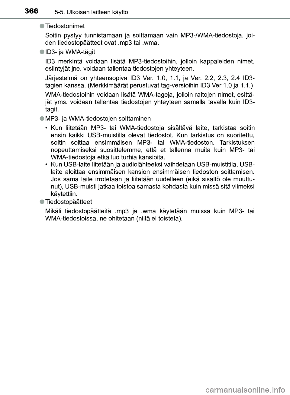 TOYOTA HILUX 2019 Omistajan Käsikirja (in Finnish) 3665-5. Ulkoisen laitteen käyttö
HILUX_OM_OM0K375FI_(EE)l
Tiedostonimet
Soitin pystyy tunnistamaan ja soittamaan vain MP3-/WMA-tiedostoja, joi-
den tiedostopäätteet ovat .mp3 tai .wma.
l ID3- ja W TOYOTA HILUX 2019 Omistajan Käsikirja (in Finnish) 3665-5. Ulkoisen laitteen käyttö
HILUX_OM_OM0K375FI_(EE)l
Tiedostonimet
Soitin pystyy tunnistamaan ja soittamaan vain MP3-/WMA-tiedostoja, joi-
den tiedostopäätteet ovat .mp3 tai .wma.
l ID3- ja W
