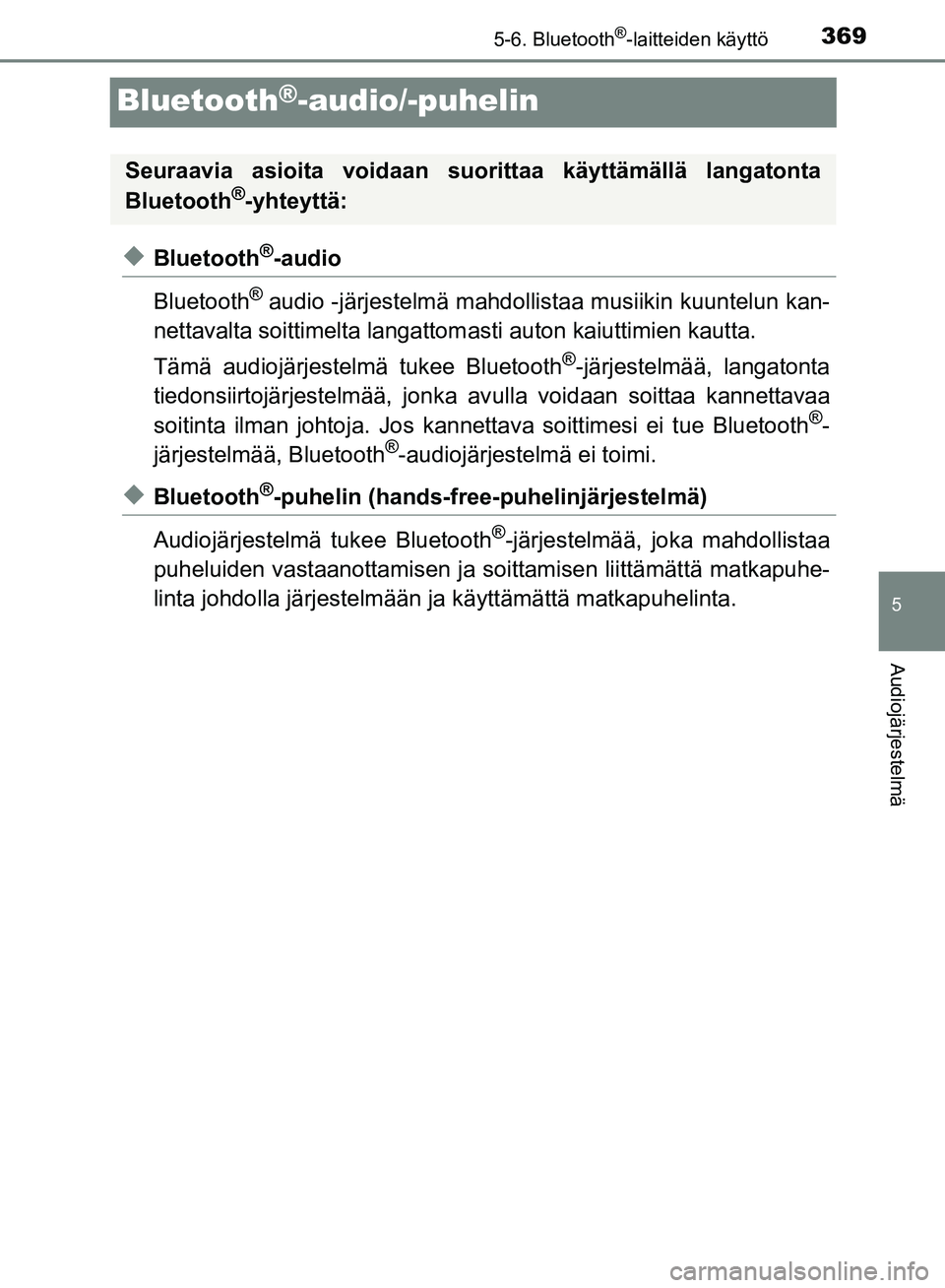 TOYOTA HILUX 2019  Omistajan Käsikirja (in Finnish) 369
5
5-6. Bluetooth®-laitteiden käyttö
Audiojärjestelmä
HILUX_OM_OM0K375FI_(EE)
Bluetooth®-audio/-puhelin
uBluetooth®-audio
Bluetooth
® audio -järjestelmä mahdolli staa musiikin kuuntelun k