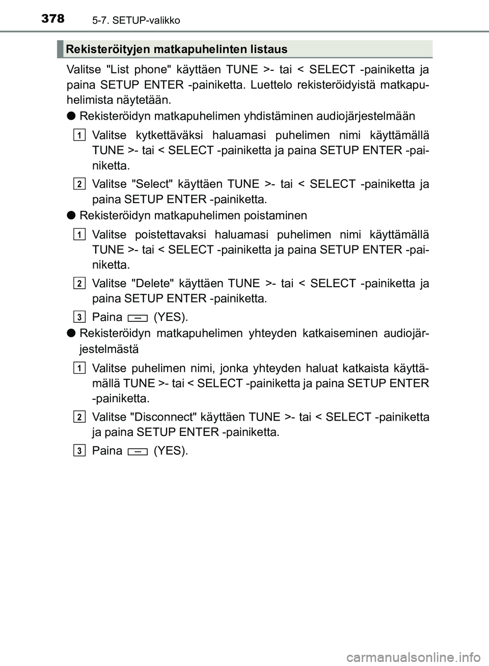 TOYOTA HILUX 2019  Omistajan Käsikirja (in Finnish) 3785-7. SETUP-valikko
HILUX_OM_OM0K375FI_(EE)
Valitse "List phone" käyttäen TUNE >- tai < SELECT -painiketta ja
paina SETUP ENTER -painiketta. Luettelo rekisteröidyistä matkapu-
helimista näytet
