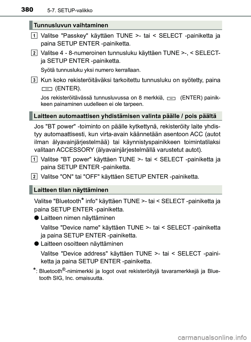 TOYOTA HILUX 2019 Omistajan Käsikirja (in Finnish) 3805-7. SETUP-valikko
HILUX_OM_OM0K375FI_(EE)
Valitse "Passkey" käyttäen TUNE >- tai < SELECT -painiketta ja
paina SETUP ENTER -painiketta.
Valitse 4 - 8-numeroinen tunnusluku käyttäen TUNE >-, < TOYOTA HILUX 2019 Omistajan Käsikirja (in Finnish) 3805-7. SETUP-valikko
HILUX_OM_OM0K375FI_(EE)
Valitse "Passkey" käyttäen TUNE >- tai < SELECT -painiketta ja
paina SETUP ENTER -painiketta.
Valitse 4 - 8-numeroinen tunnusluku käyttäen TUNE >-, <