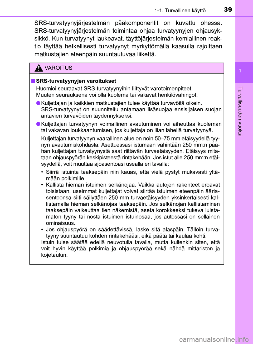 TOYOTA HILUX 2019 Omistajan Käsikirja (in Finnish) 391-1. Turvallinen käyttö
1
HILUX_OM_OM0K375FI_(EE)
Turvallisuuden vuoksi
SRS-turvatyynyjärjestelmän pääkomponentit on kuvattu ohessa.
SRS-turvatyynyjärjestelmän toimin taa ohjaa turvatyynyjen TOYOTA HILUX 2019 Omistajan Käsikirja (in Finnish) 391-1. Turvallinen käyttö
1
HILUX_OM_OM0K375FI_(EE)
Turvallisuuden vuoksi
SRS-turvatyynyjärjestelmän pääkomponentit on kuvattu ohessa.
SRS-turvatyynyjärjestelmän toimin taa ohjaa turvatyynyjen