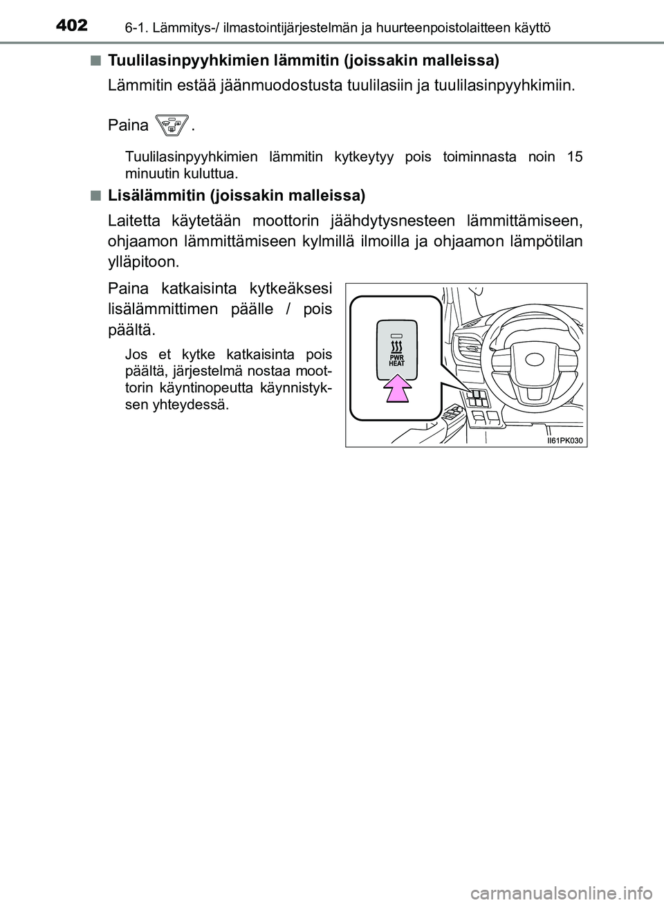 TOYOTA HILUX 2019  Omistajan Käsikirja (in Finnish) 4026-1. Lämmitys-/ ilmastointijärjestelmän ja huurteenpoistolaitteen käyttö
HILUX_OM_OM0K375FI_(EE)n
Tuulilasinpyyhkimien lämmitin (joissakin malleissa)
Lämmitin estää jäänmuodo
stusta tuul