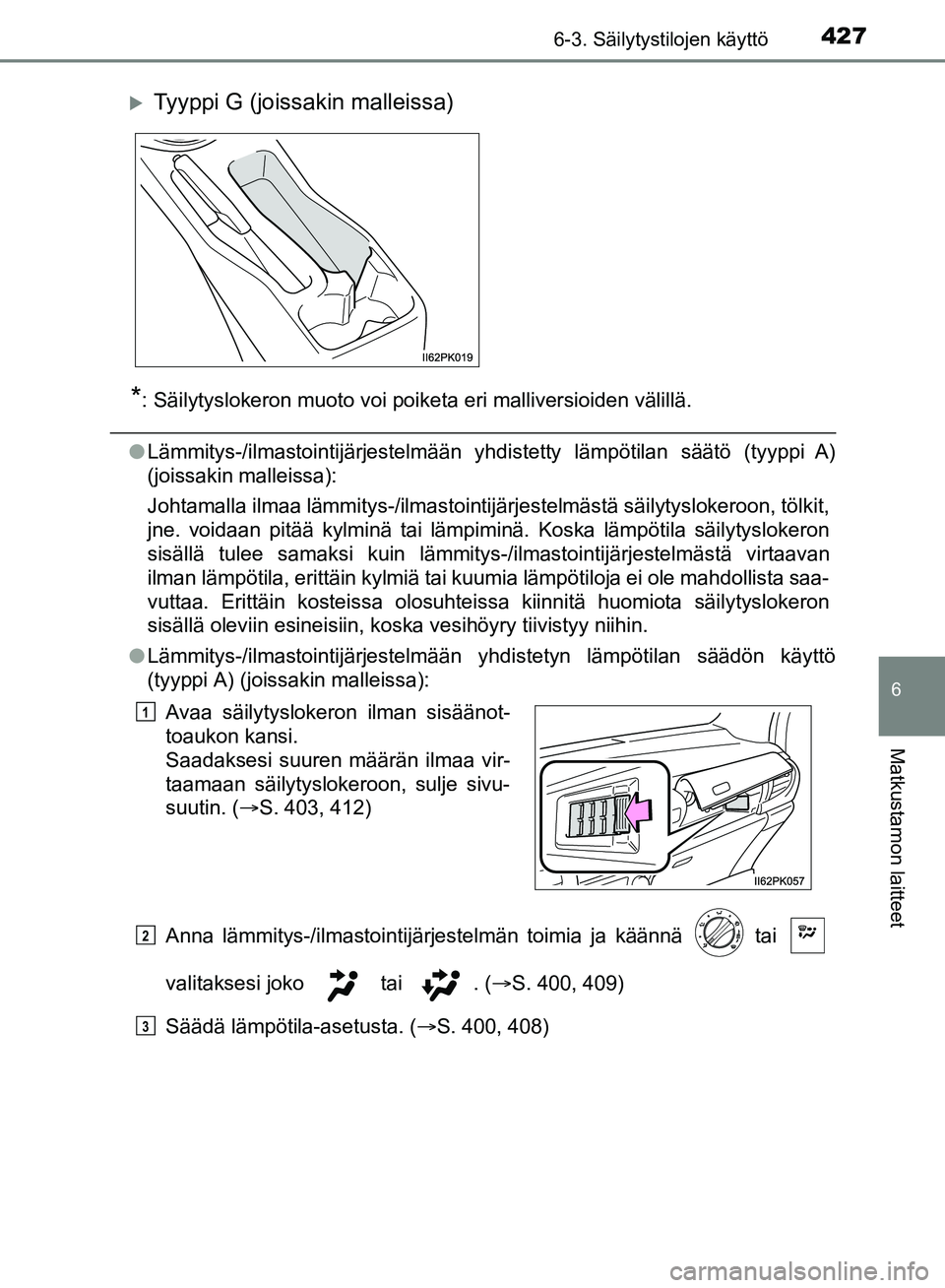 TOYOTA HILUX 2019 Omistajan Käsikirja (in Finnish) 4276-3. Säilytystilojen käyttö
HILUX_OM_OM0K375FI_(EE)
6
Matkustamon laitteet
*: Säilytyslokeron muoto voi poiketa eri malliversioiden välillä.
lLämmitys-/ilmastointijärjestelmään yhdistetty TOYOTA HILUX 2019 Omistajan Käsikirja (in Finnish) 4276-3. Säilytystilojen käyttö
HILUX_OM_OM0K375FI_(EE)
6
Matkustamon laitteet
*: Säilytyslokeron muoto voi poiketa eri malliversioiden välillä.
lLämmitys-/ilmastointijärjestelmään yhdistetty