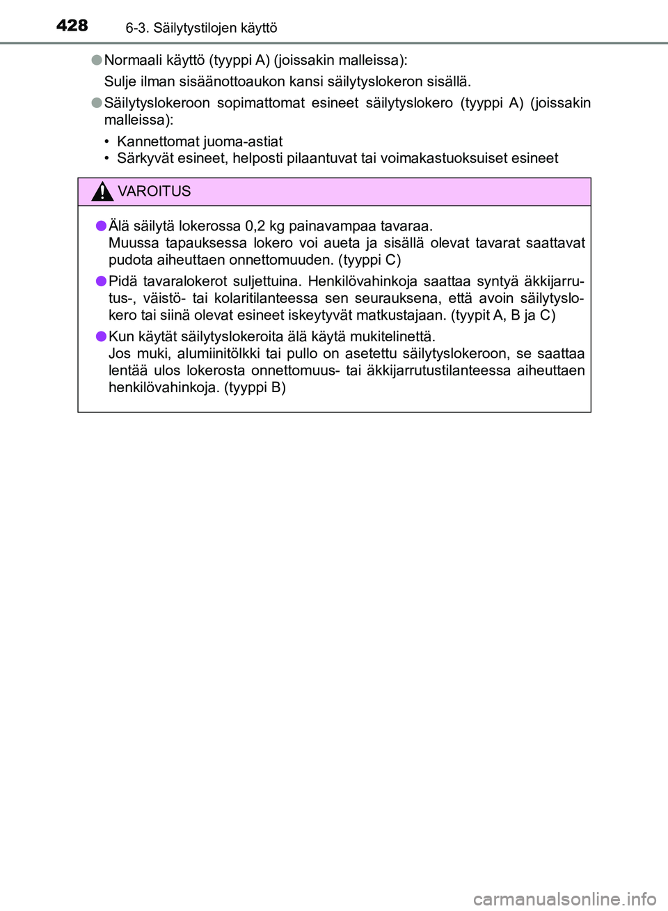 TOYOTA HILUX 2019 Omistajan Käsikirja (in Finnish) 428
HILUX_OM_OM0K375FI_(EE)
6-3. Säilytystilojen käyttö
lNormaali käyttö (tyyppi A) (joissakin malleissa):
Sulje ilman sisäänottoaukon kansi säilytyslokeron sisällä.
l Säilytyslokeroon sopi TOYOTA HILUX 2019 Omistajan Käsikirja (in Finnish) 428
HILUX_OM_OM0K375FI_(EE)
6-3. Säilytystilojen käyttö
lNormaali käyttö (tyyppi A) (joissakin malleissa):
Sulje ilman sisäänottoaukon kansi säilytyslokeron sisällä.
l Säilytyslokeroon sopi