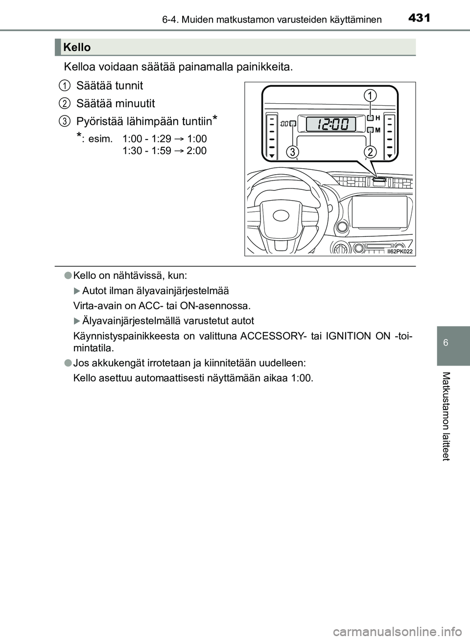 TOYOTA HILUX 2019  Omistajan Käsikirja (in Finnish) 4316-4. Muiden matkustamon varusteiden käyttäminen
HILUX_OM_OM0K375FI_(EE)
6
Matkustamon laitteet
Kelloa voidaan säätää painamalla painikkeita.Säätää tunnit
Säätää minuutit
Pyöristää 