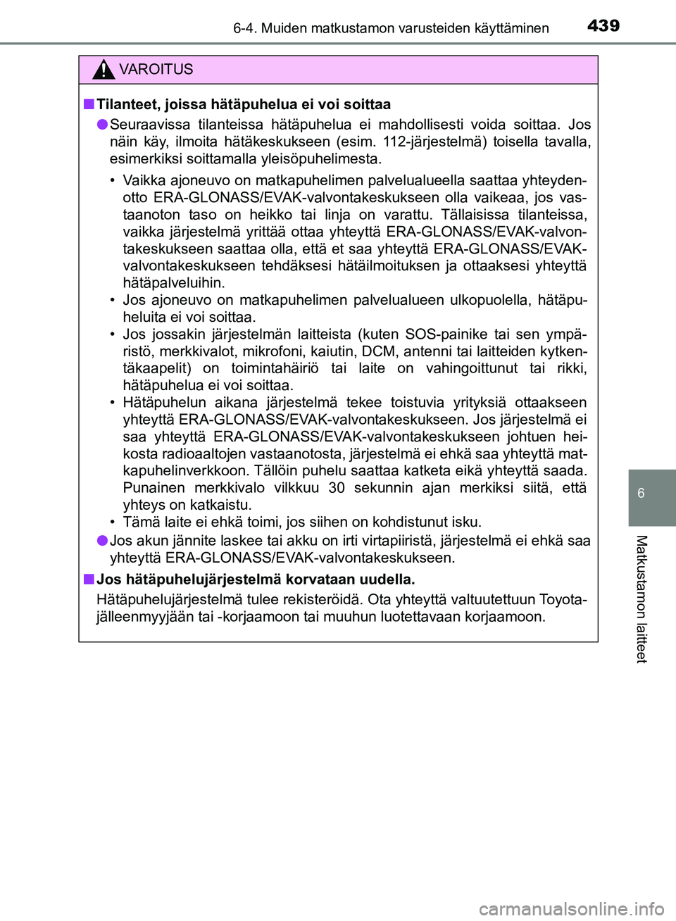 TOYOTA HILUX 2019 Omistajan Käsikirja (in Finnish) 4396-4. Muiden matkustamon varusteiden käyttäminen
HILUX_OM_OM0K375FI_(EE)
6
Matkustamon laitteet
VAROITUS
n Tilanteet, joissa hätäpuhelua ei voi soittaa
l Seuraavissa tilanteissa hätäpuhelua ei TOYOTA HILUX 2019 Omistajan Käsikirja (in Finnish) 4396-4. Muiden matkustamon varusteiden käyttäminen
HILUX_OM_OM0K375FI_(EE)
6
Matkustamon laitteet
VAROITUS
n Tilanteet, joissa hätäpuhelua ei voi soittaa
l Seuraavissa tilanteissa hätäpuhelua ei