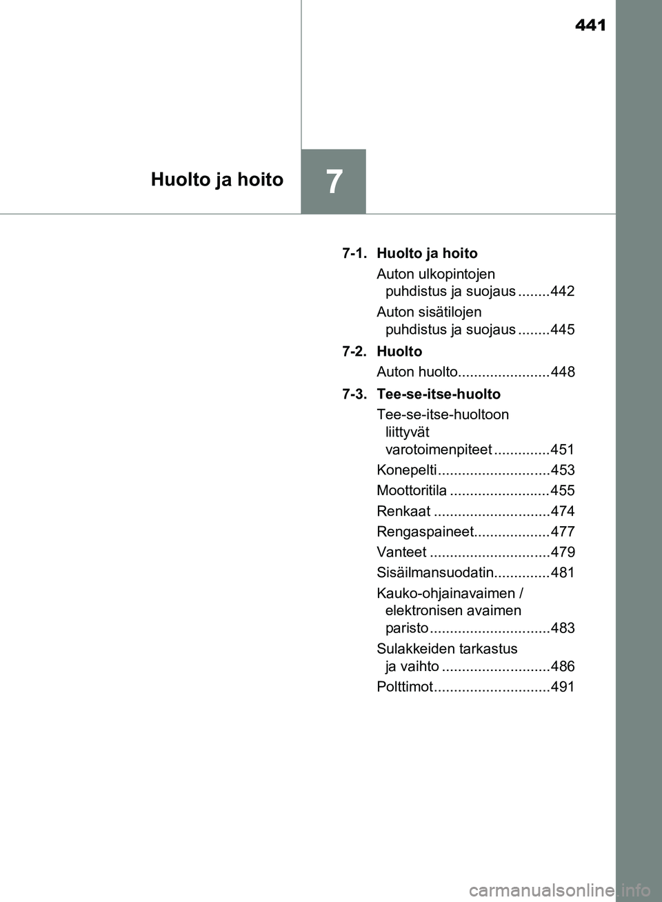 TOYOTA HILUX 2019  Omistajan Käsikirja (in Finnish) 441
7Huolto ja hoito
HILUX_OM_OM0K375FI_(EE)7-1. Huolto ja hoito
Auton ulkopintojen puhdistus ja suojaus ........ 442
Auton sisätilojen  puhdistus ja suojaus ........ 445
7-2. Huolto Auton huolto....