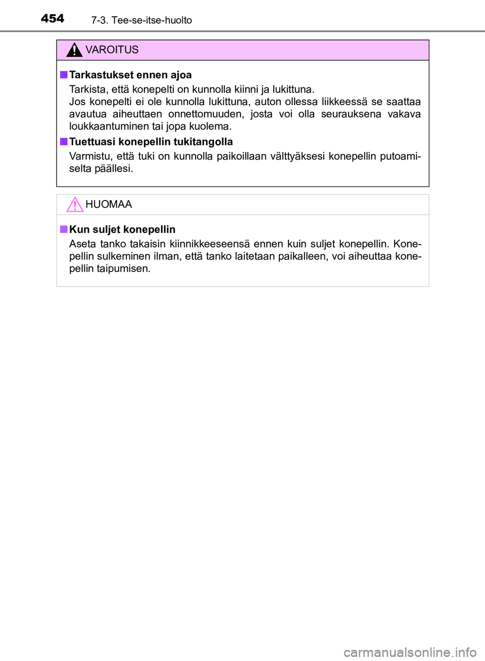 TOYOTA HILUX 2019  Omistajan Käsikirja (in Finnish) 4547-3. Tee-se-itse-huolto
HILUX_OM_OM0K375FI_(EE)
VAROITUS
n Tarkastukset ennen ajoa
Tarkista, että konepelti on kunnolla kiinni ja lukittuna. 
Jos konepelti ei ole kunnolla lukittuna, auton ollessa