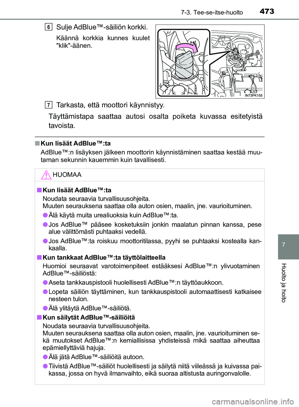 TOYOTA HILUX 2019 Omistajan Käsikirja (in Finnish) 4737-3. Tee-se-itse-huolto
HILUX_OM_OM0K375FI_(EE)
7
Huolto ja hoito
Sulje AdBlue™-säiliön korkki.
Käännä korkkia kunnes kuulet
"klik"-äänen.
Tarkasta, että moottori käynnistyy.
Täyttämis TOYOTA HILUX 2019 Omistajan Käsikirja (in Finnish) 4737-3. Tee-se-itse-huolto
HILUX_OM_OM0K375FI_(EE)
7
Huolto ja hoito
Sulje AdBlue™-säiliön korkki.
Käännä korkkia kunnes kuulet
"klik"-äänen.
Tarkasta, että moottori käynnistyy.
Täyttämis