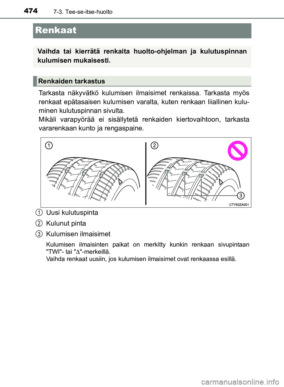 TOYOTA HILUX 2019  Omistajan Käsikirja (in Finnish) 4747-3. Tee-se-itse-huolto
HILUX_OM_OM0K375FI_(EE)
Renkaat
Tarkasta näkyvätkö kulumisen ilmaisimet renkaissa. Tarkasta myös
renkaat epätasaisen kulumisen varalta, kuten renkaan liiallinen kulu-
m
