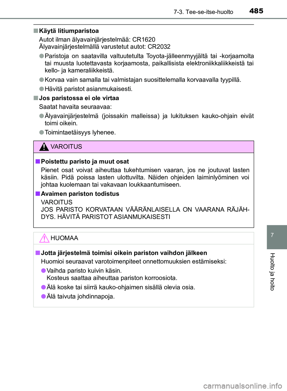 TOYOTA HILUX 2019 Omistajan Käsikirja (in Finnish) 4857-3. Tee-se-itse-huolto
HILUX_OM_OM0K375FI_(EE)
7
Huolto ja hoito
nKäytä litiumparistoa
Autot ilman älyavainjärjestelmää: CR1620
Älyavainjärjestelmällä varustetut autot: CR2032
lParistoja TOYOTA HILUX 2019 Omistajan Käsikirja (in Finnish) 4857-3. Tee-se-itse-huolto
HILUX_OM_OM0K375FI_(EE)
7
Huolto ja hoito
nKäytä litiumparistoa
Autot ilman älyavainjärjestelmää: CR1620
Älyavainjärjestelmällä varustetut autot: CR2032
lParistoja
