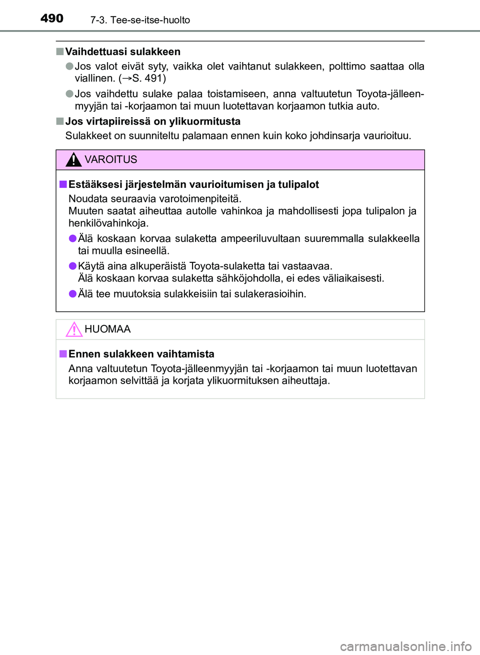TOYOTA HILUX 2019 Omistajan Käsikirja (in Finnish) 4907-3. Tee-se-itse-huolto
HILUX_OM_OM0K375FI_(EE)
nVaihdettuasi sulakkeen
lJos valot eivät syty, vaikka olet vaihtanut sulakkeen, polttimo saattaa olla
viallinen. ( S. 491)
l Jos vaihdettu sulake TOYOTA HILUX 2019 Omistajan Käsikirja (in Finnish) 4907-3. Tee-se-itse-huolto
HILUX_OM_OM0K375FI_(EE)
nVaihdettuasi sulakkeen
lJos valot eivät syty, vaikka olet vaihtanut sulakkeen, polttimo saattaa olla
viallinen. ( S. 491)
l Jos vaihdettu sulake