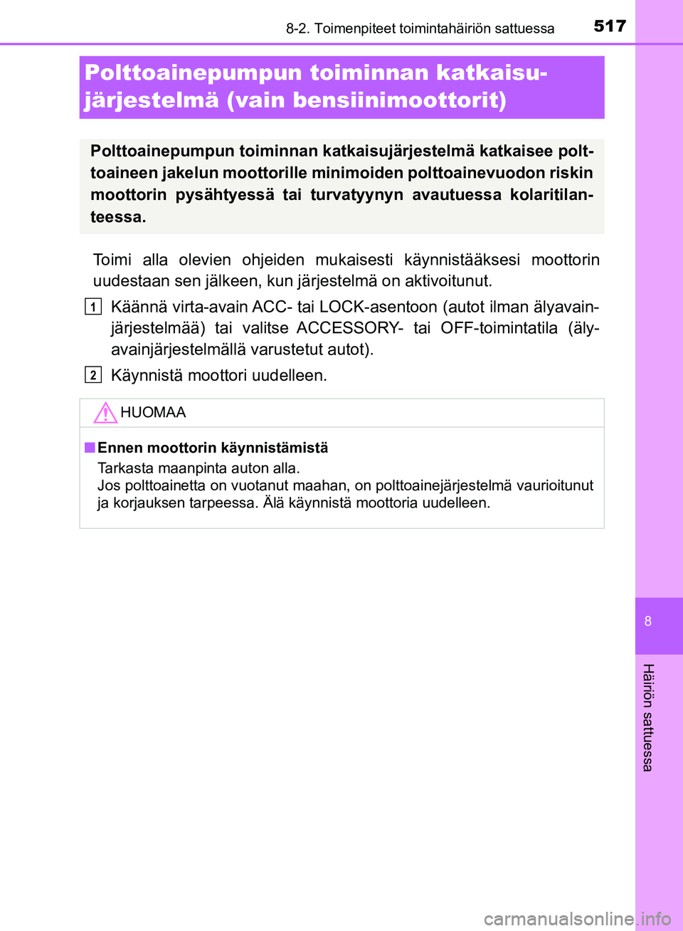 TOYOTA HILUX 2019  Omistajan Käsikirja (in Finnish) 5178-2. Toimenpiteet toimintahäiriön sattuessa
HILUX_OM_OM0K375FI_(EE)
8
Häiriön sattuessa
Polttoainepumpun toiminnan katkaisu-
järjestelmä (vain bensiinimoottorit)
Toimi alla olevien ohjeiden m
