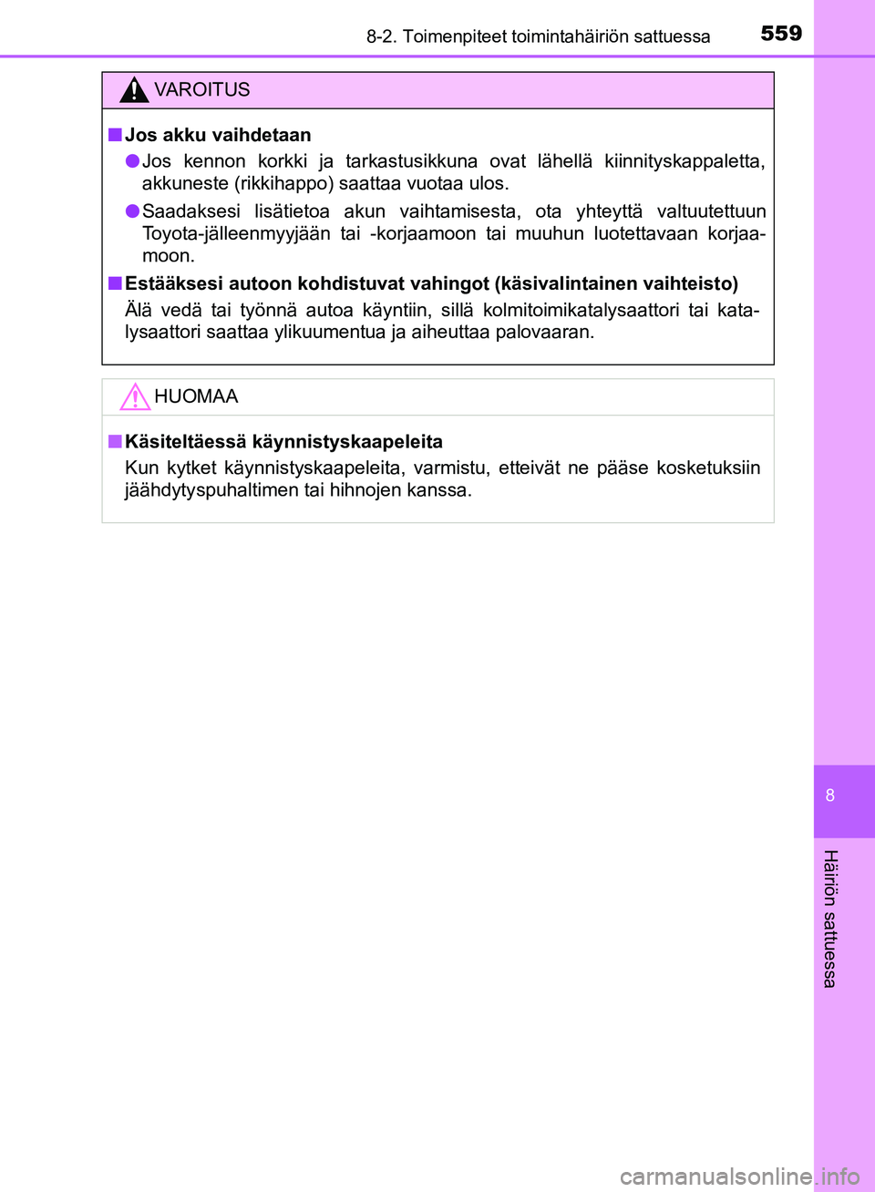 TOYOTA HILUX 2019  Omistajan Käsikirja (in Finnish) 5598-2. Toimenpiteet toimintahäiriön sattuessa
HILUX_OM_OM0K375FI_(EE)
8
Häiriön sattuessa
VAROITUS
n Jos akku vaihdetaan
l Jos kennon korkki ja tarkastusikkuna ovat lähellä kiinnityskappaletta,
