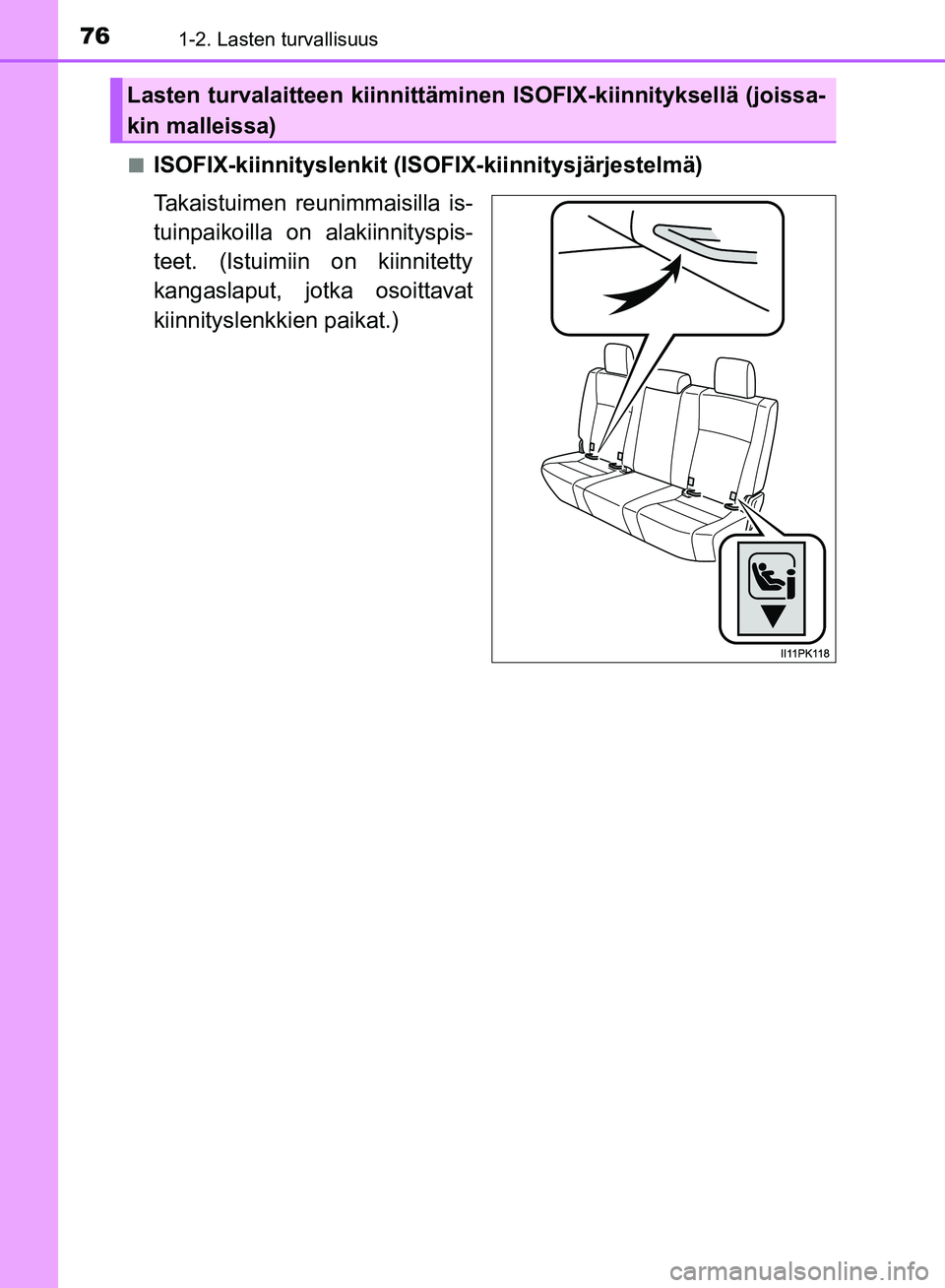 TOYOTA HILUX 2019  Omistajan Käsikirja (in Finnish) 761-2. Lasten turvallisuus
HILUX_OM_OM0K375FI_(EE)n
ISOFIX-kiinnityslenkit (ISO
FIX-kiinnitysjärjestelmä)
Takaistuimen reunimmaisilla is-
tuinpaikoilla on alakiinnityspis-
teet. (Istuimiin on kiinni