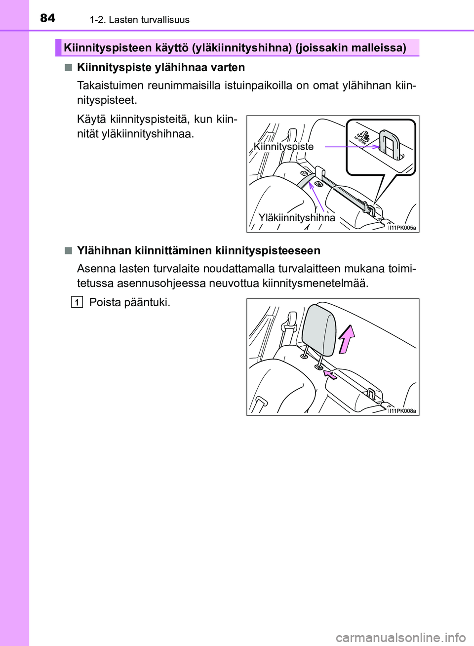 TOYOTA HILUX 2019  Omistajan Käsikirja (in Finnish) 841-2. Lasten turvallisuus
HILUX_OM_OM0K375FI_(EE)n
Kiinnityspiste ylähihnaa varten
Takaistuimen reunimmaisilla istuinpaikoilla on omat 
ylähihnan kiin-
nityspisteet.
Käytä kiinnityspisteitä, kun