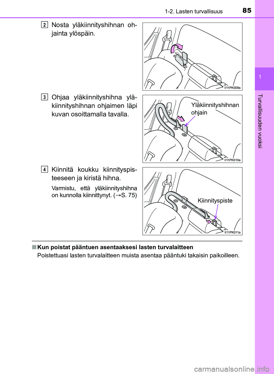 TOYOTA HILUX 2019  Omistajan Käsikirja (in Finnish) 851-2. Lasten turvallisuus
1
HILUX_OM_OM0K375FI_(EE)
Turvallisuuden vuoksi
Nosta yläkiinnityshihnan oh-
jainta ylöspäin.
Ohjaa yläkiinnityshihna ylä-
kiinnityshihnan ohjaimen läpi
kuvan osoittam