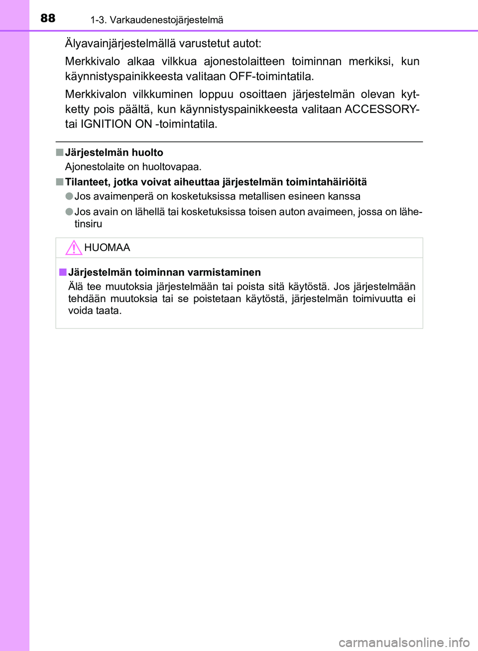TOYOTA HILUX 2019  Omistajan Käsikirja (in Finnish) 881-3. Varkaudenestojärjestelmä
HILUX_OM_OM0K375FI_(EE)
Älyavainjärjestelmällä varustetut autot:
Merkkivalo alkaa vilkkua ajonestolaitteen toiminnan merkiksi, kun
käynnistyspainikkeesta valitaa