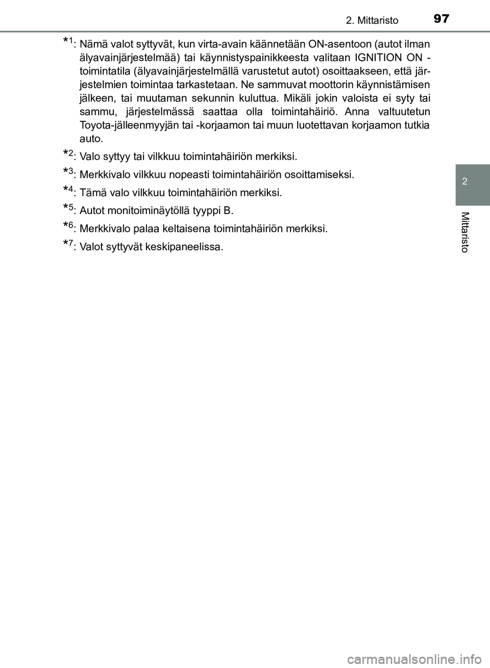 TOYOTA HILUX 2019  Omistajan Käsikirja (in Finnish) 972. Mittaristo
2
Mittaristo
HILUX_OM_OM0K375FI_(EE)
*1: Nämä valot syttyvät, kun virta-avain käännetään ON-asentoon (autot ilmanälyavainjärjestelmää) tai käynnistyspainikkeesta valitaan I