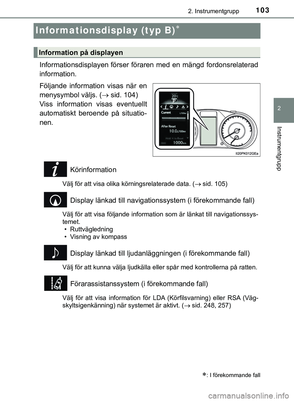 TOYOTA HILUX 2019  Bruksanvisningar (in Swedish) 103
2
2. Instrumentgrupp
Instrumentgrupp
HILUX_OM_OM0K375SE
Informationsdisplay (typ B)
Informationsdisplayen förser föraren med en mängd fordonsrelaterad
information.
Följande information visa