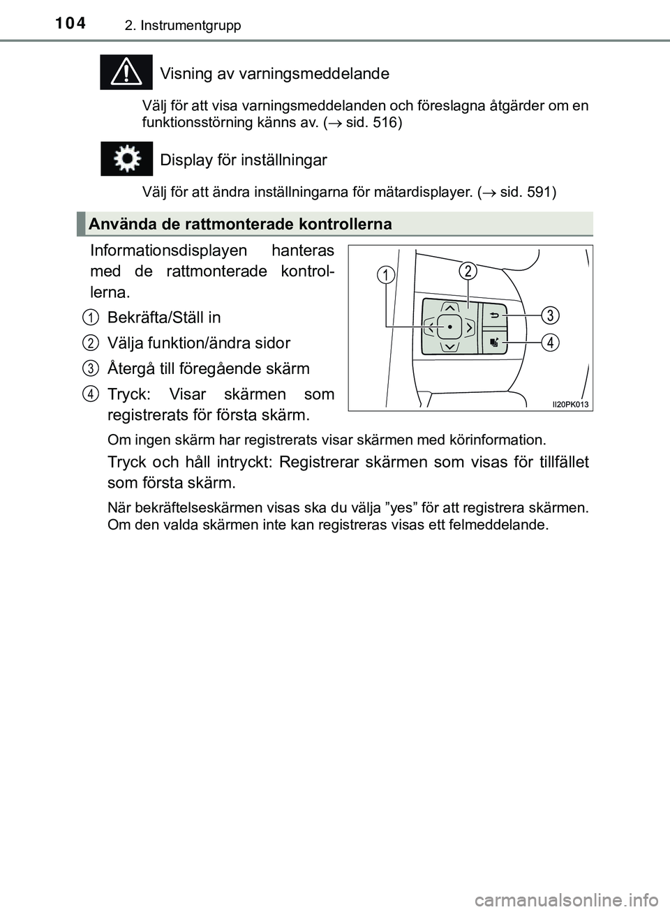 TOYOTA HILUX 2019  Bruksanvisningar (in Swedish) 1042. Instrumentgrupp
HILUX_OM_OM0K375SE
Visning av varningsmeddelande
Välj för att visa varningsmeddelanden och föreslagna åtgärder om en
funktionsstörning känns av. (sid. 516)
Display för